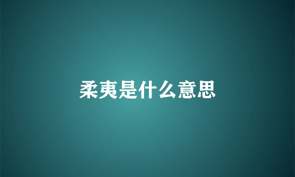 柔夷是什么意思