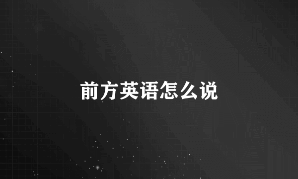 前方英语怎么说