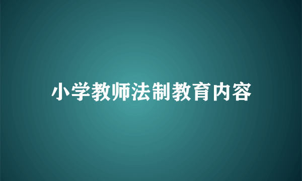 小学教师法制教育内容