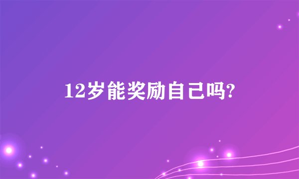 12岁能奖励自己吗?