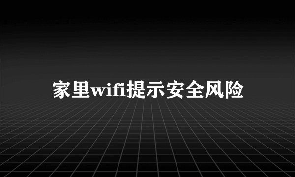 家里wifi提示安全风险