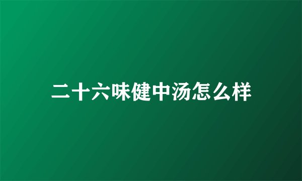 二十六味健中汤怎么样