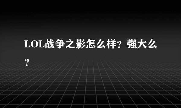LOL战争之影怎么样？强大么？