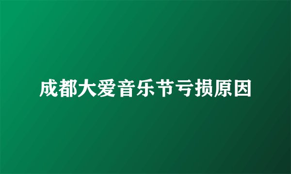 成都大爱音乐节亏损原因