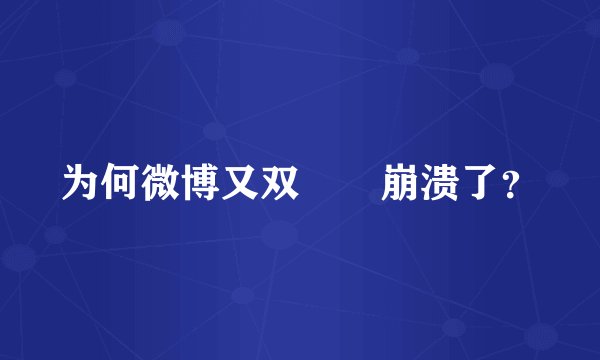 为何微博又双叒叕崩溃了?