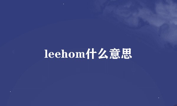 leehom什么意思
