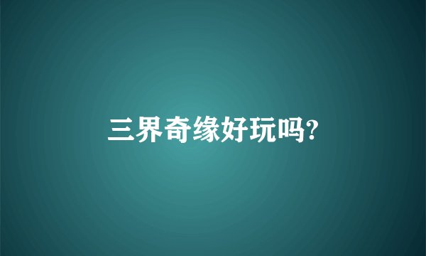 三界奇缘好玩吗?
