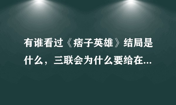 有谁看过《痞子英雄》结局是什么，三联会为什么要给在天新的身份。事情的真相是什么