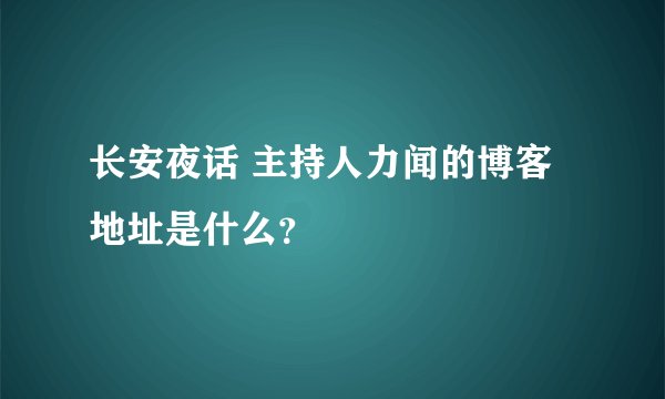 长安夜话 主持人力闻的博客地址是什么?