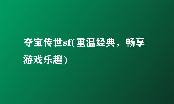 夺宝传世sf(重温经典，畅享游戏乐趣)