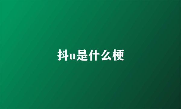 抖u是什么梗