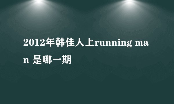 2012年韩佳人上running man 是哪一期