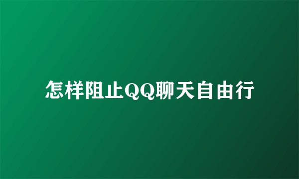 怎样阻止QQ聊天自由行