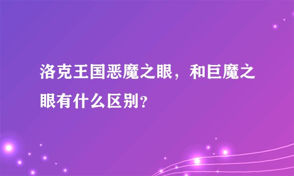 洛克王国恶魔之眼，和巨魔之眼有什么区别？