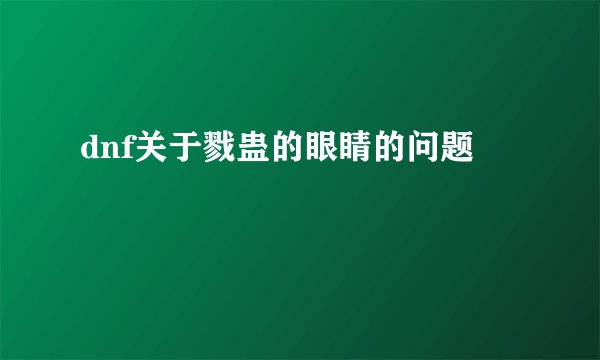 dnf关于戮蛊的眼睛的问题