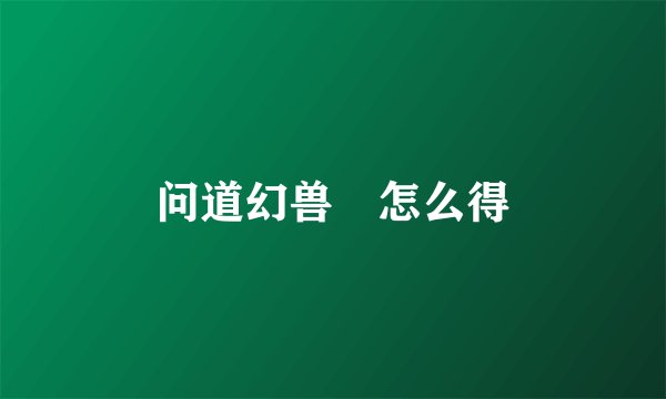 问道幻兽玦怎么得