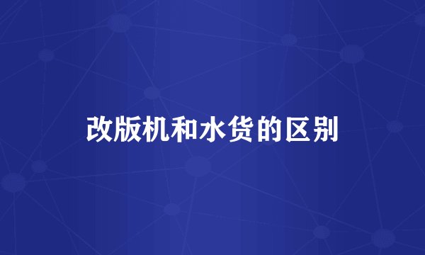改版机和水货的区别