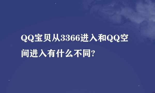 QQ宝贝从3366进入和QQ空间进入有什么不同?