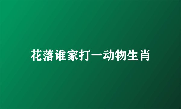 花落谁家打一动物生肖