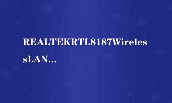 REALTEKRTL8187WirelessLANUtility这是什么网卡?