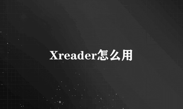 Xreader怎么用