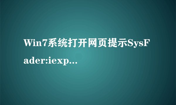 Win7系统打开网页提示SysFader:iexplore.exe应用程序错误怎么办
