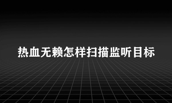 热血无赖怎样扫描监听目标