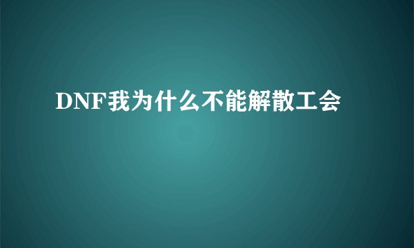 DNF我为什么不能解散工会