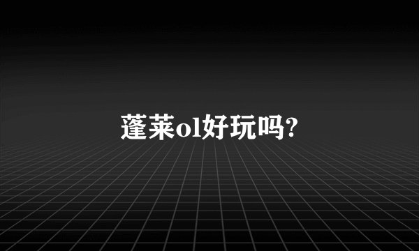 蓬莱ol好玩吗?