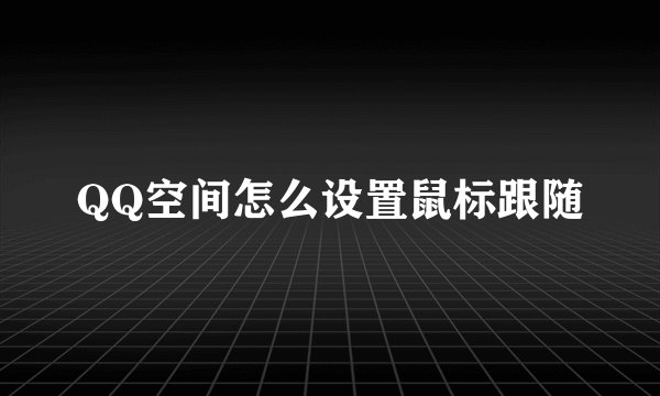 QQ空间怎么设置鼠标跟随