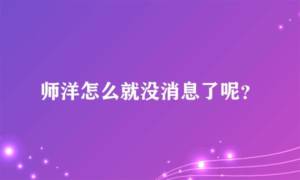 师洋怎么就没消息了呢？
