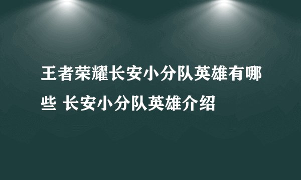 王者荣耀长安小分队英雄有哪些 长安小分队英雄介绍