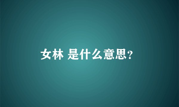 女林 是什么意思？
