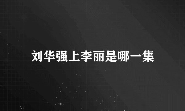 刘华强上李丽是哪一集