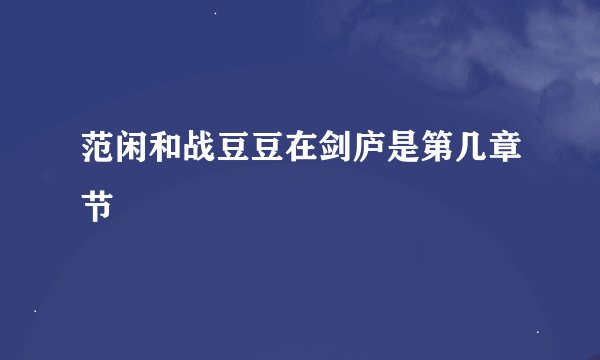 范闲和战豆豆在剑庐是第几章节