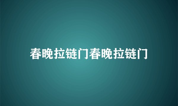 春晚拉链门春晚拉链门