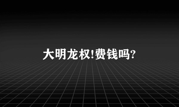 大明龙权!费钱吗?