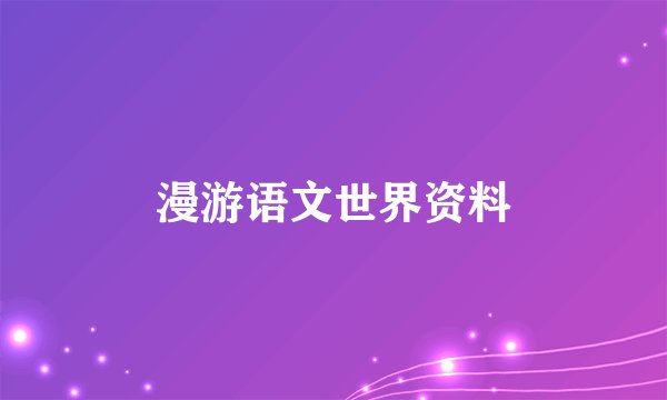 漫游语文世界资料