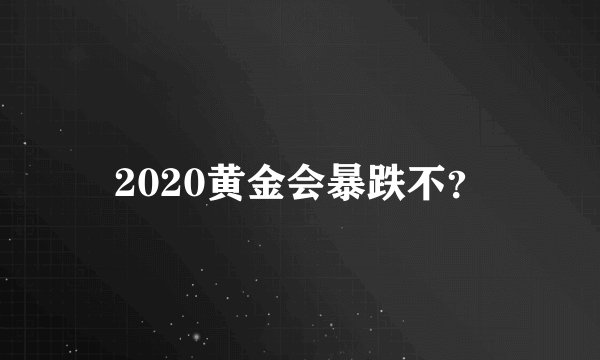 2020黄金会暴跌不？