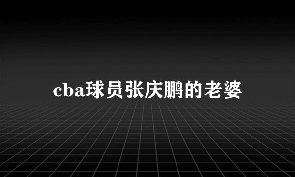 cba球员张庆鹏的老婆
