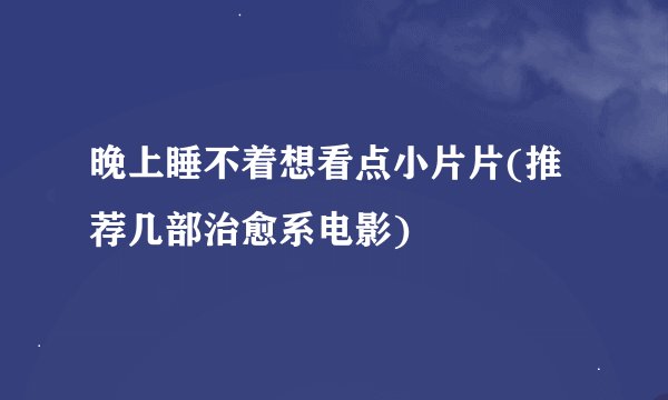 晚上睡不着想看点小片片(推荐几部治愈系电影)