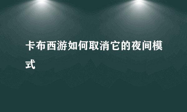 卡布西游如何取消它的夜间模式