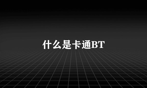 什么是卡通BT