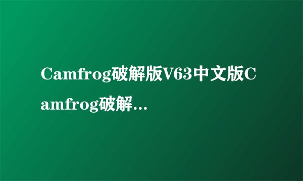 Camfrog破解版V63中文版Camfrog破解版V63中文版功能简介