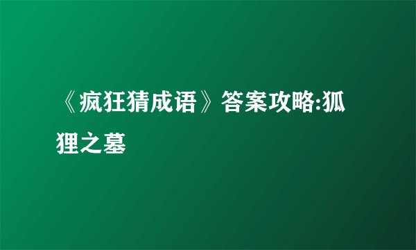 《疯狂猜成语》答案攻略:狐狸之墓
