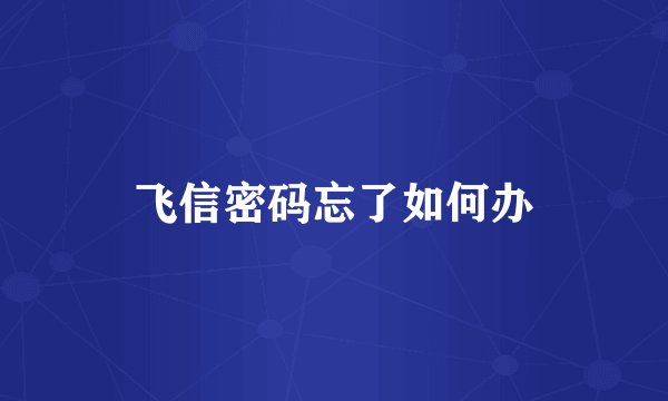飞信密码忘了如何办