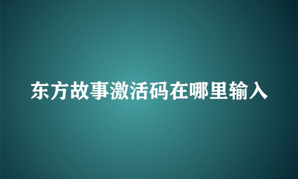 东方故事激活码在哪里输入