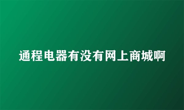 通程电器有没有网上商城啊
