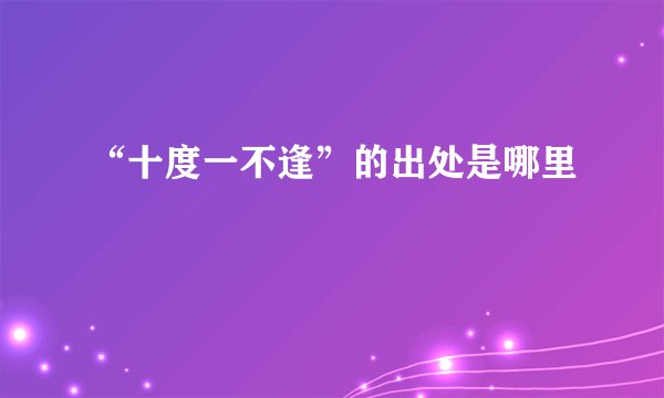 “十度一不逢”的出处是哪里