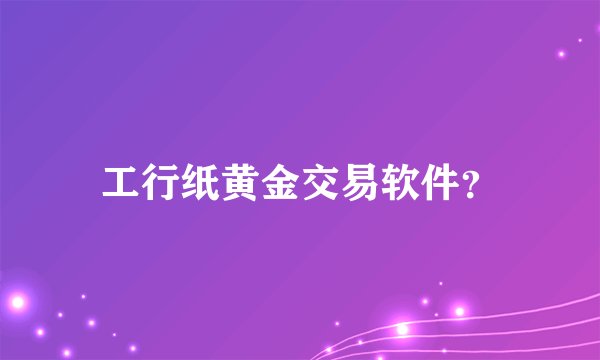 工行纸黄金交易软件？